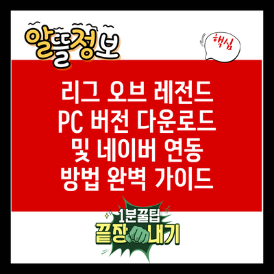 리그 오브 레전드 PC 버전 다운로드 및 네이버 연동 방법 완벽 가이드